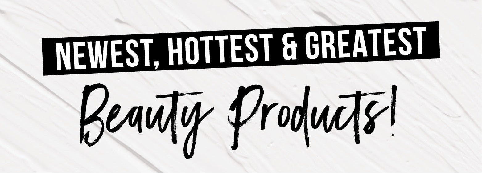 Newest and greatest beauty products