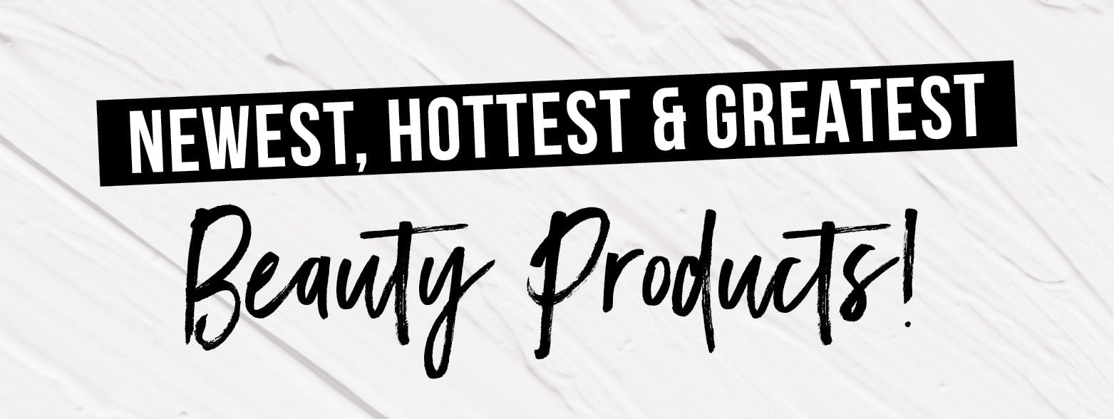 Newest and greatest beauty products
